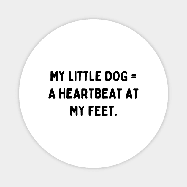 My little dog a heartbeat at my feet Magnet by Word and Saying